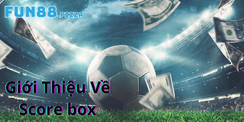 Giới thiệu về kèo Score Box