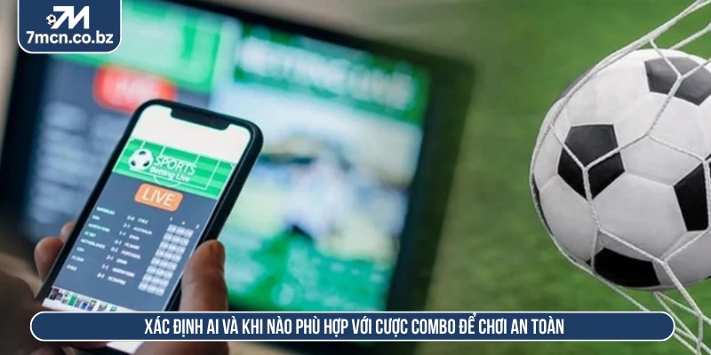 Xác định ai và khi nào phù hợp với cược combo để chơi an toàn